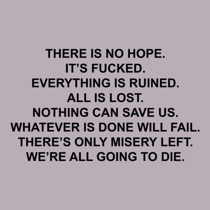 There Is No Hope Its Fucked Everything Is Ruined Vintage Tee by DesignPulse | Teevron