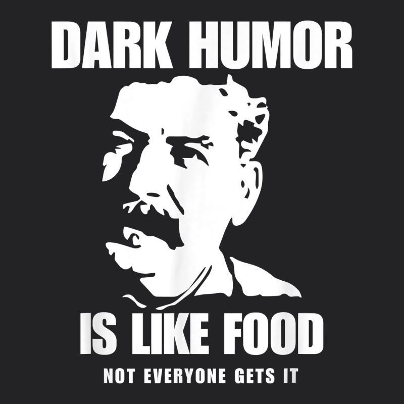 Dark Humor Is Like Food Not Everyone Gets It, Joseph Stalin T Shirt Vintage Tee by PixelFlow | Teevron