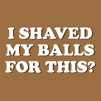 I Shaved My Balls For This The Vintage Tee | Teevron