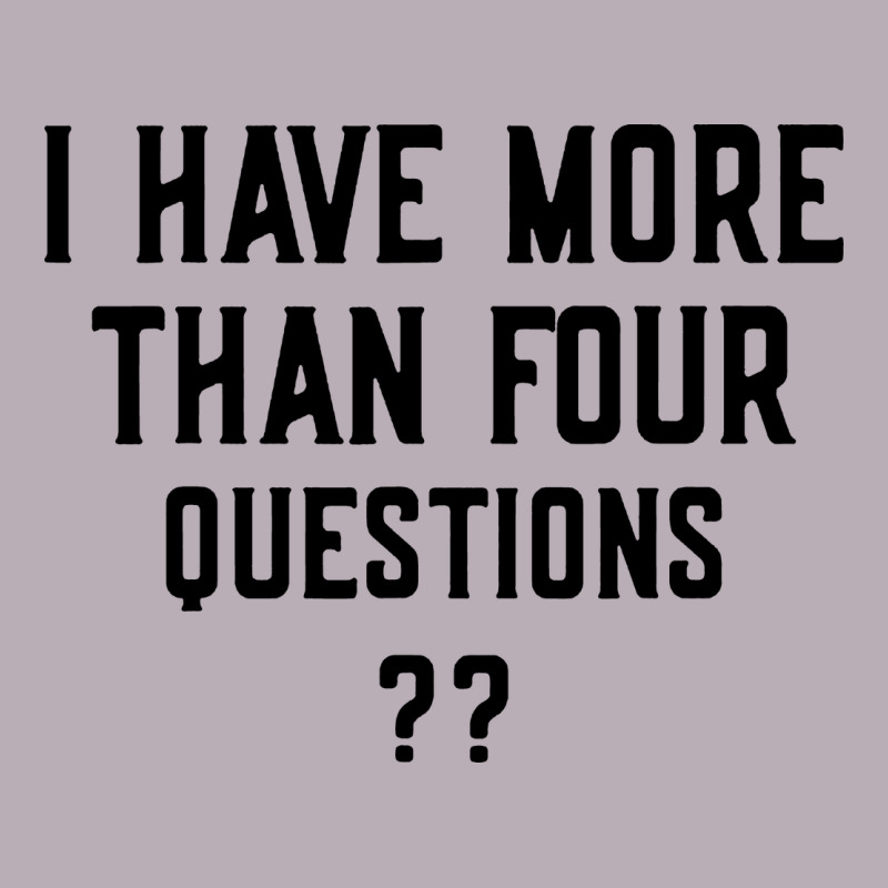 I Have More Than Four Questions Vintage Tee by ArtMosaic | Teevron