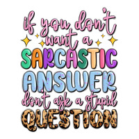 if you don't want sarcastic answer | Teevron