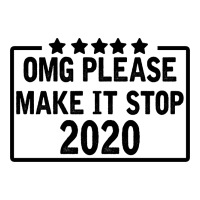 Omg Please Make It Stop 2020 Classic Tee | Teevron