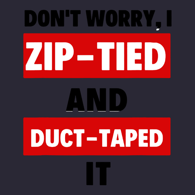 Don't Worry I Zip Tied And Duct Taped It Vintage Tee by artisFamous | Teevron