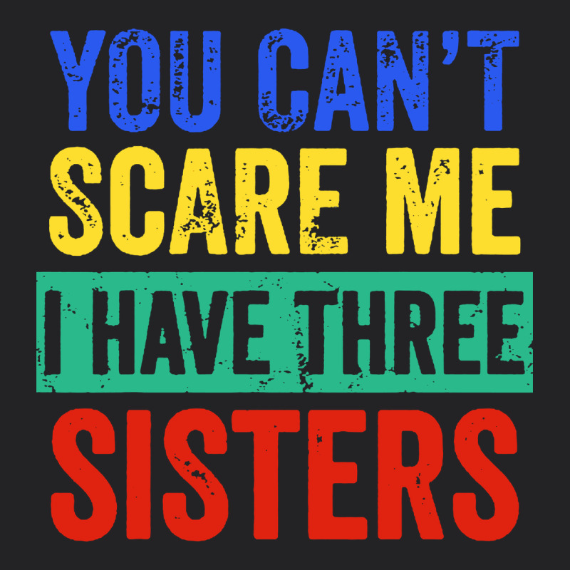 You Can't Scare Me I Have Three Sisters Funny Brother Vintage Tee by artisFamous | Teevron