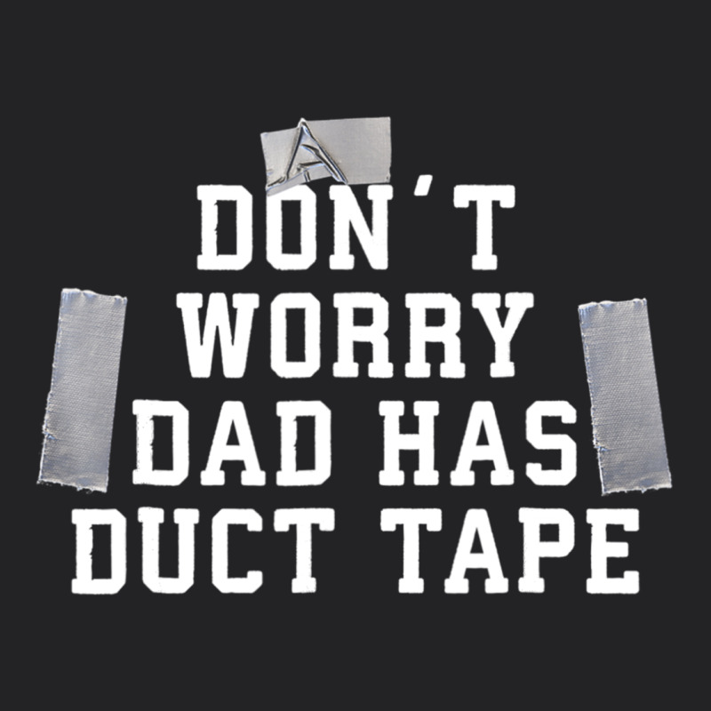 Don't Worry Dad Has Duct Tape Funny Saying Gift T Shirt Vintage Tee by artisFamous | Teevron