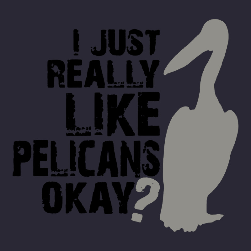 I Just Really Like Pelicans Okay Vintage Tee by artisFamous | Teevron