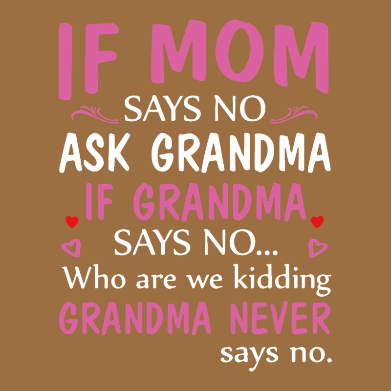 If Mom Says No Ask Grandma If Grandma Says No Vintage Tee by artisFamous | Teevron