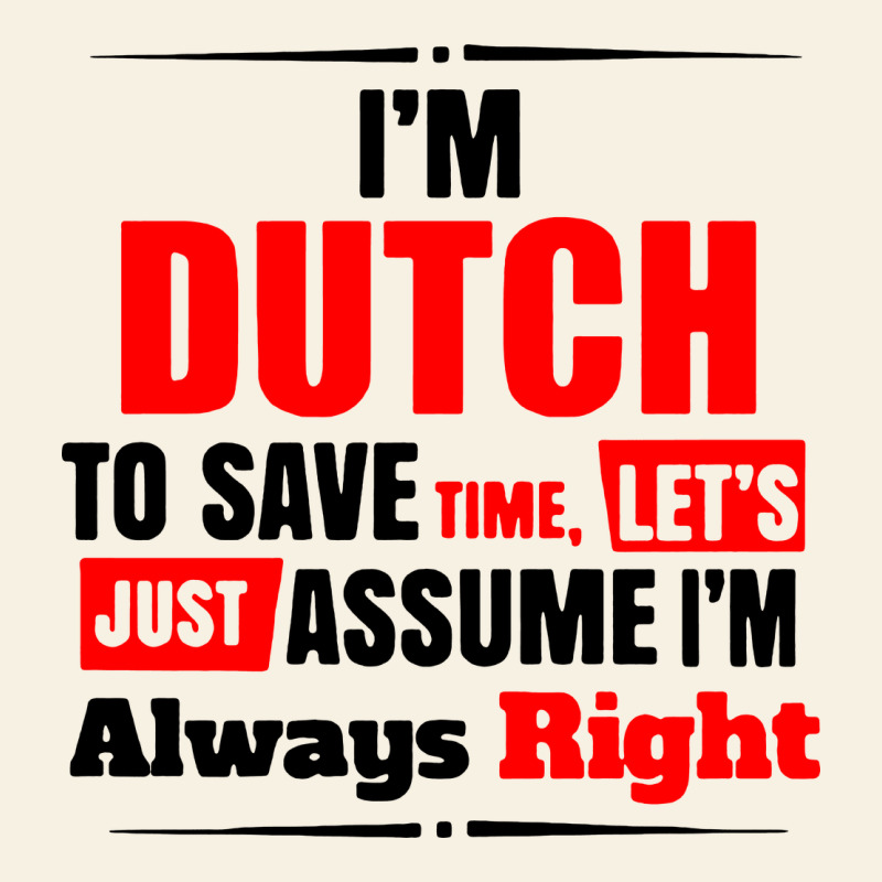 I'm Dutch To Save Time Let's Just Assume I'm Alway Vintage Tee by artisFamous | Teevron