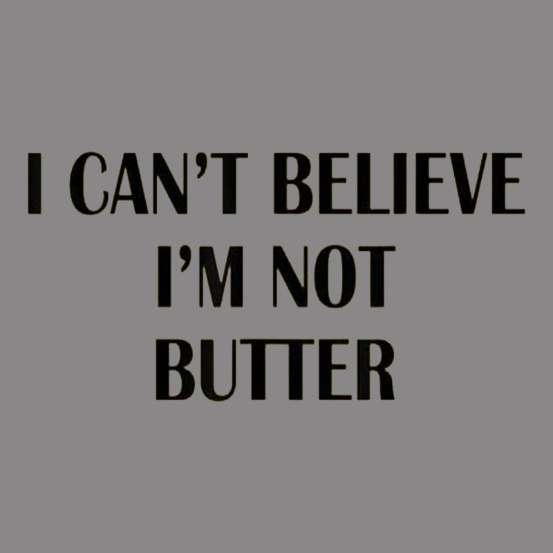 I Cant Believe Im Not Butter Vintage Tee by artisFamous | Teevron