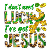 I Don't Need Luck I've Got Jesus St. Patricks Premium Tee | Teevron