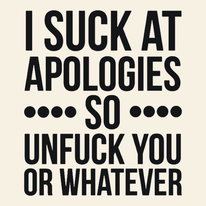I Suck At Apologies So Unfuck You Or Whatever Swearing Black Vintage Tee by artisFamous | Teevron