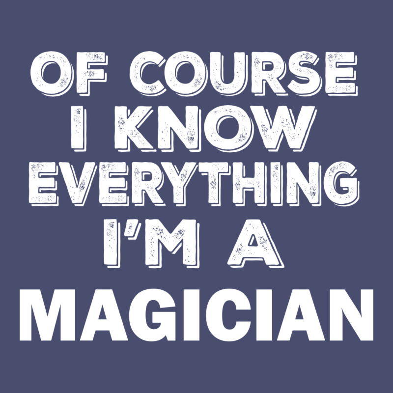I Know Everything I'm A Magician Vintage Tee by artisFamous | Teevron