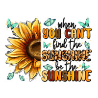 when you can't find the sunshine be the sunshine | Teevron