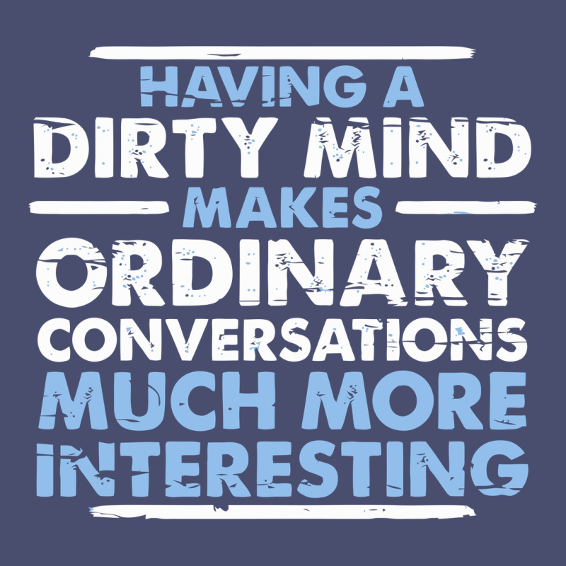 Having A Dirty Mind Makes Ordinary Conversations Much More Interesting Vintage Tee by linhVisuals | Teevron