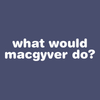 What Would Macgyver Do Vintage Tee | Teevron