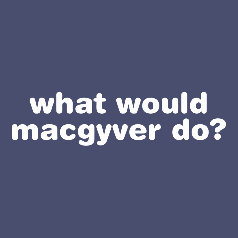 What Would Macgyver Do Vintage Tee by linhVisuals | Teevron