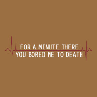 For A Minute There You Bored Me To Death Vintage Tee | Teevron