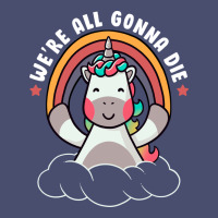 We're All Gonna Die Funny Cute Unicorn Vintage Tee | Teevron