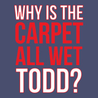 Why Is The Carpet All Wet Todd Vintage Tee | Teevron