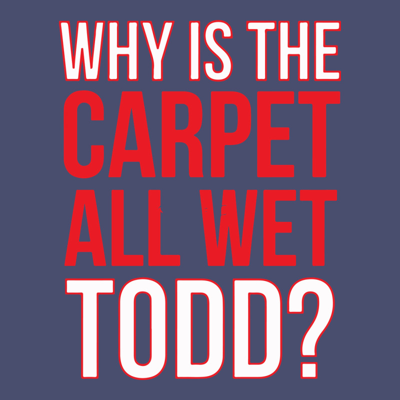 Why Is The Carpet All Wet Todd Vintage Tee by linhVisuals | Teevron