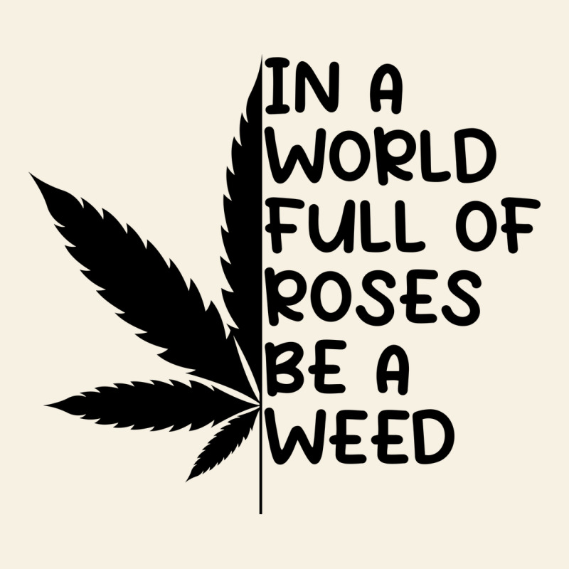 In A World Full Of Roses Be A Weed Vintage Tee by linhVisuals | Teevron