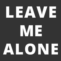 leave me alone, funny slogan | Teevron