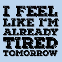 I Feel Like I M Already Tired Tomorrow Classic Tee | Teevron