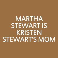 Martha Stewart Is Kristen Stewart's Mom - Quotes Vintage Tee | Teevron