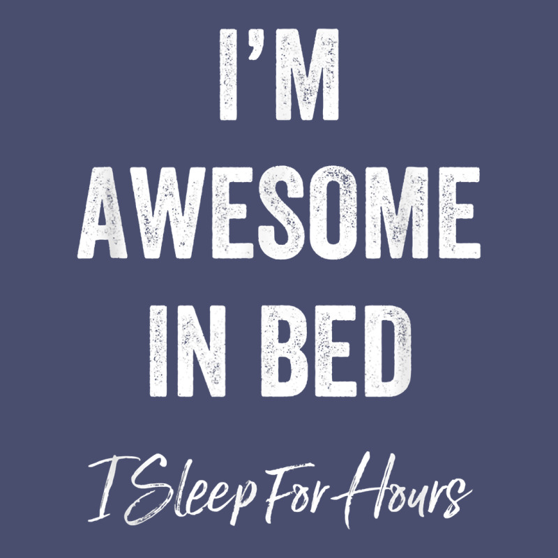 I'm Awesome In Bed I Can Sleep For Hours T Shirt Vintage Tee by linhVisuals | Teevron