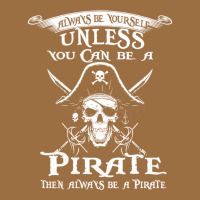 Pirate Gift Always Be Yourself Unless You Can Be A Pirate Vintage Tee | Teevron