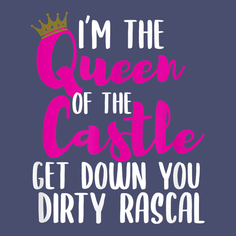 I’m The Queen Of The Castle Get Down You Dirty Rascal T Shirt Vintage Tee by linhVisuals | Teevron