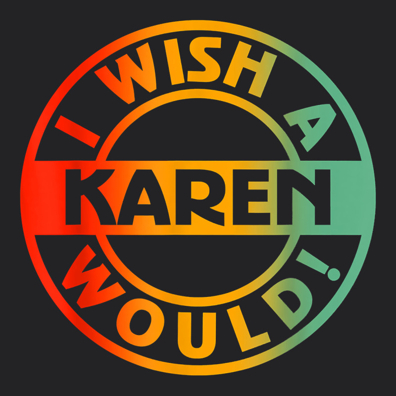 I Wish A Karen Would T Shirt Vintage Tee by linhVisuals | Teevron