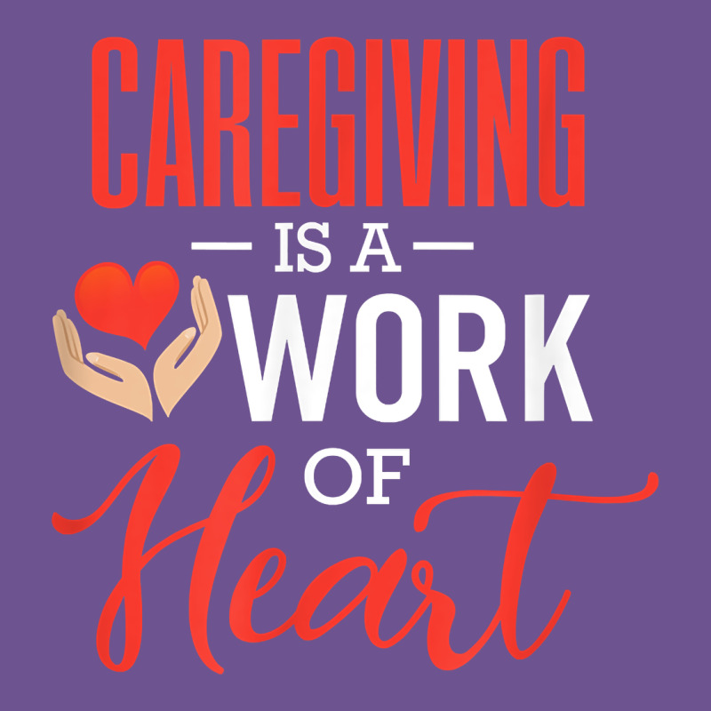 Caregiving Is A Work Of Heart Caregiver Gifts For Men, Women T Shirt Vintage Tee by linhVisuals | Teevron