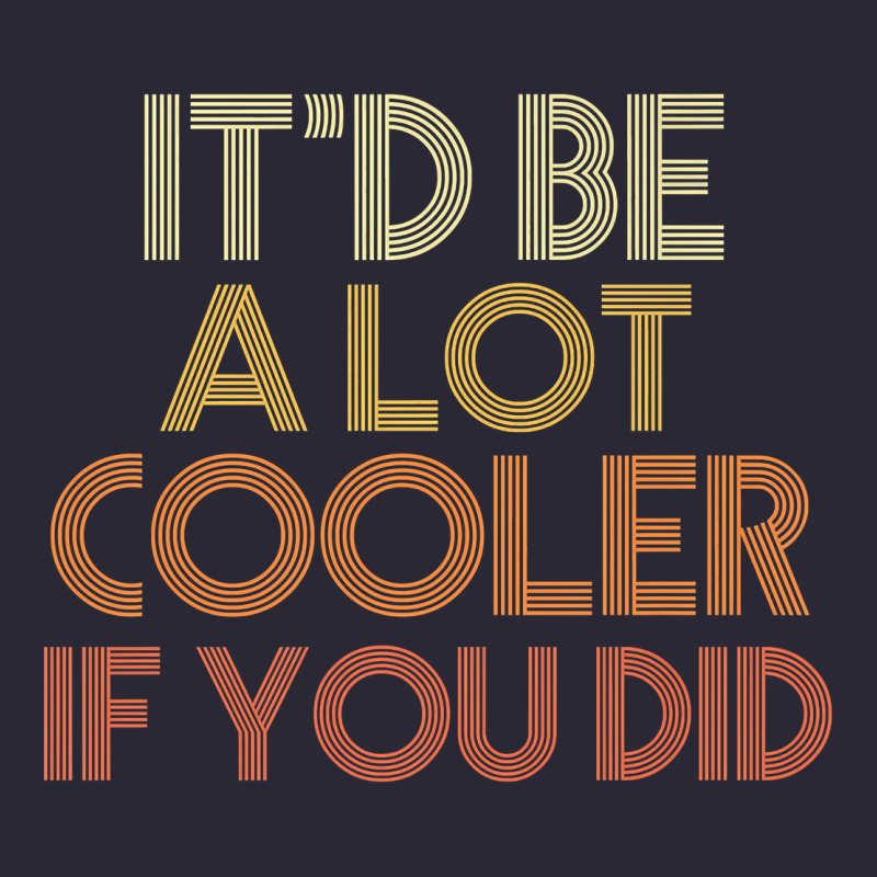 It'd Be A Lot Cooler If You Did Premium T Shirt Vintage Tee by linhVisuals | Teevron