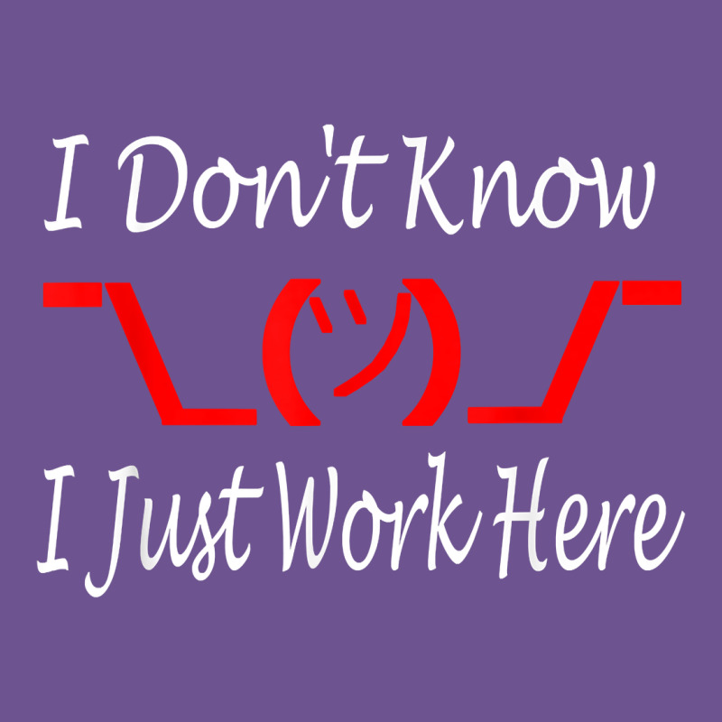 I Don't Know I Just Work Here     T Shirt Vintage Tee by linhVisuals | Teevron
