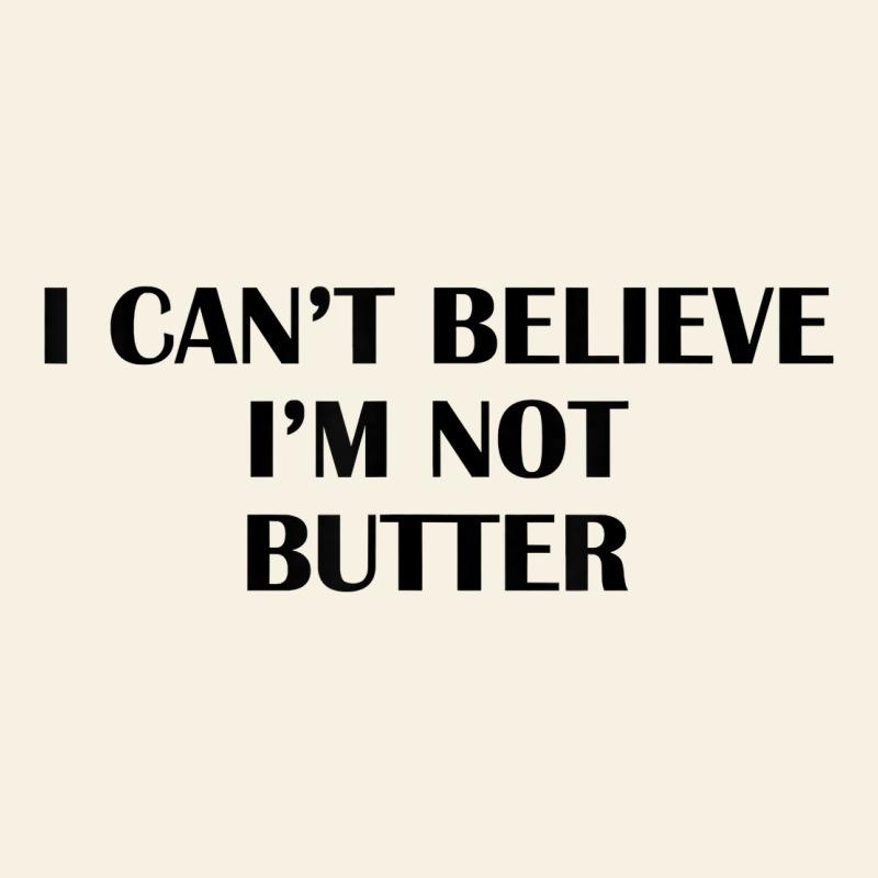 I Cant Believe Im Not Butter T Shirt Vintage Tee by linhVisuals | Teevron