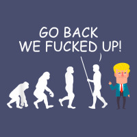 Go Back We Fucked Up Funny Anti Trump 2020 Election Apparel T Shirt Vintage Tee | Teevron
