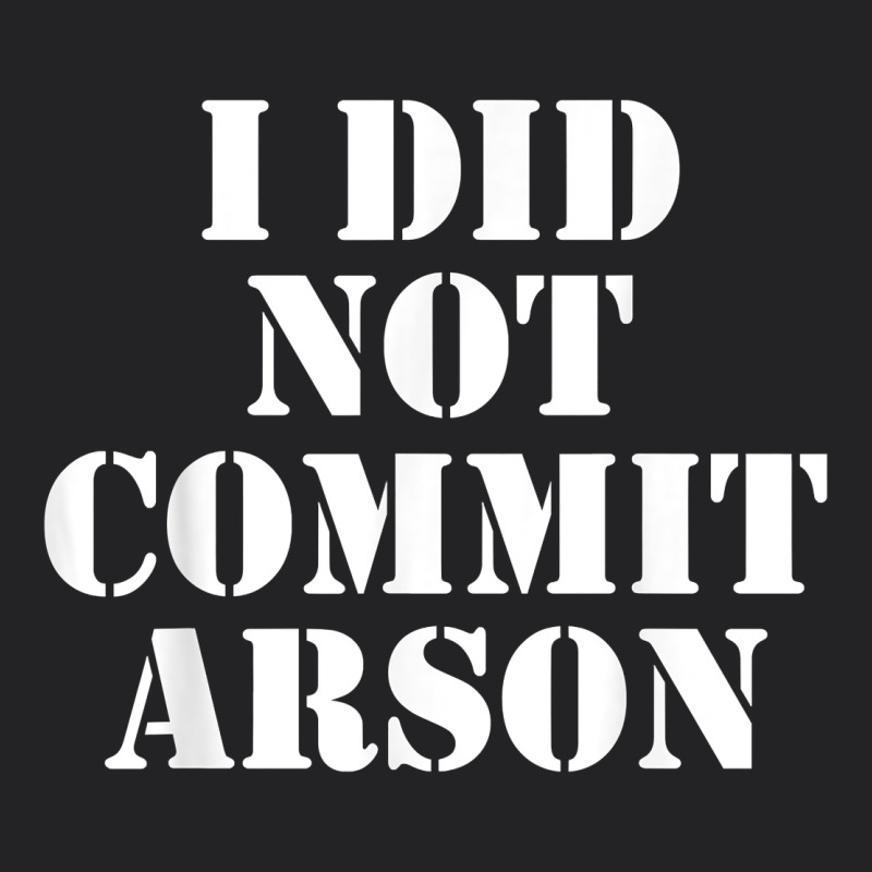 I Did Not Commit Arson For Arson Investigator T Shirt Vintage Tee by linhVisuals | Teevron