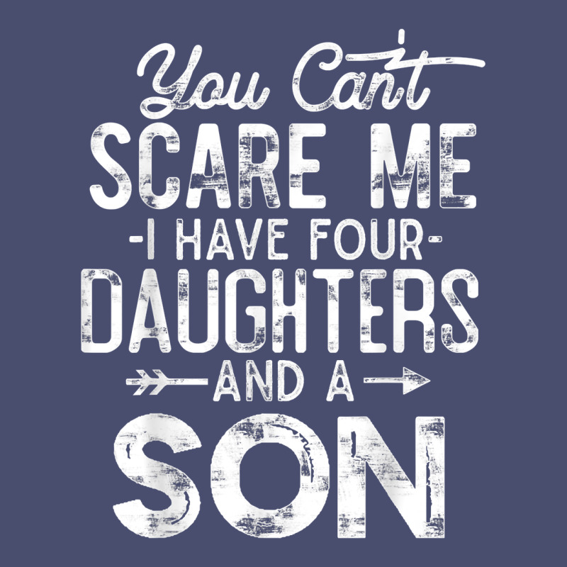You Can't Scare Me I Have Four Daughters And A Son Funny Dad T Shirt Vintage Tee by linhVisuals | Teevron