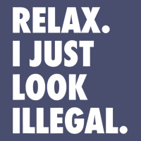Relax Trump I Just Look Illegal Politically Incorrect T Shirt Vintage Tee | Teevron
