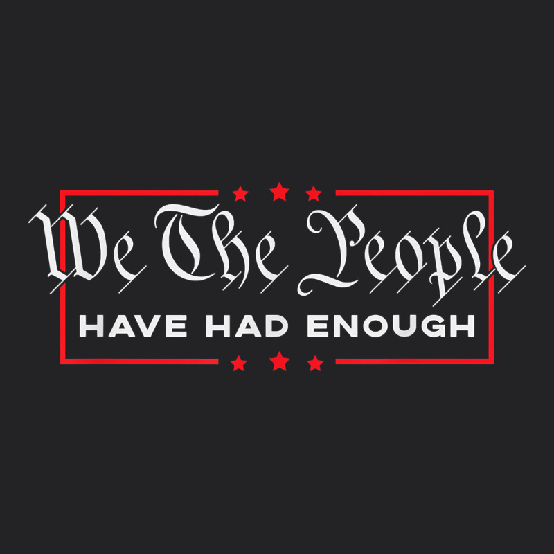 We The People Have Had Enough   Anti Government Political T Shirt Vintage Tee by longCreatives | Teevron