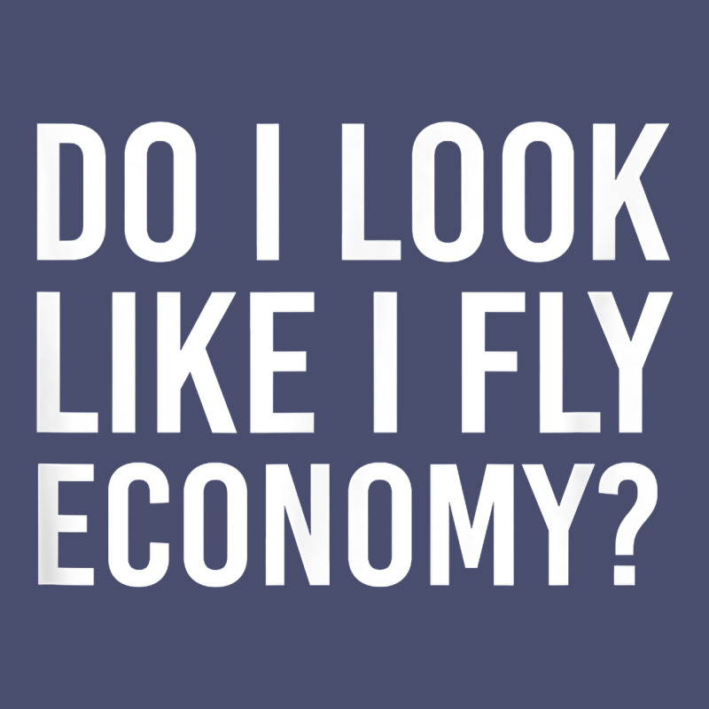 Do I Look Like I Fly Economy  Funny First Class Traveling Vintage Tee by longCreatives | Teevron
