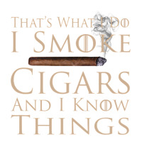 That's What I Do I Smoke Cigars And I Know Things | Teevron