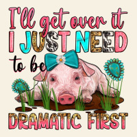 I'll Get Over It I Just Need To Be Dramatic First Vintage Tee | Teevron