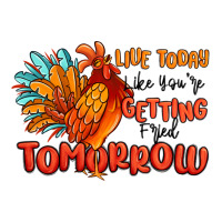 live today like you're getting fried tomorrow | Teevron