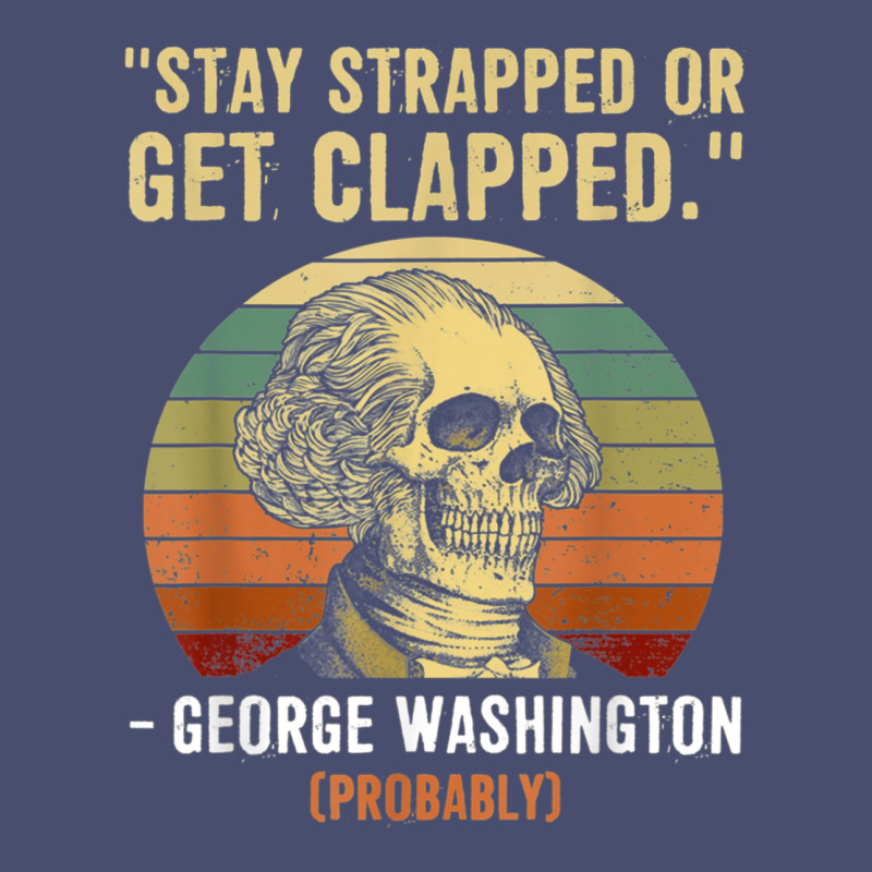 Stay Strapped Or Get Clapped George Washington Vintage Tee by FloraArt | Teevron