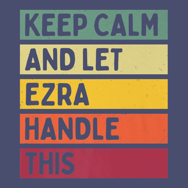 Keep Calm And Let Ezra Handle This Funny Retro Quote Vintage Tee by minhPixels | Teevron