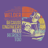 Mens Welder Because Engineers Need Heroes Too Gifts Funny Welding Vintage Tee | Teevron