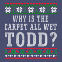 Why Is The Carpet All Wet Todd Ugly Sweater Funny Gift Vintage Tee | Teevron