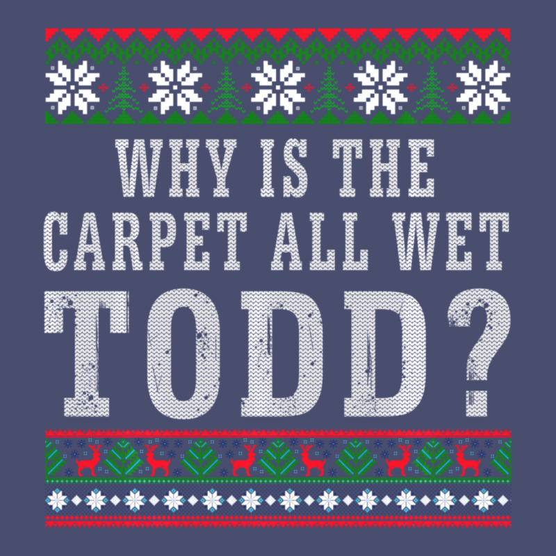 Why Is The Carpet All Wet Todd Ugly Sweater Funny Gift Vintage Tee by minhPixels | Teevron